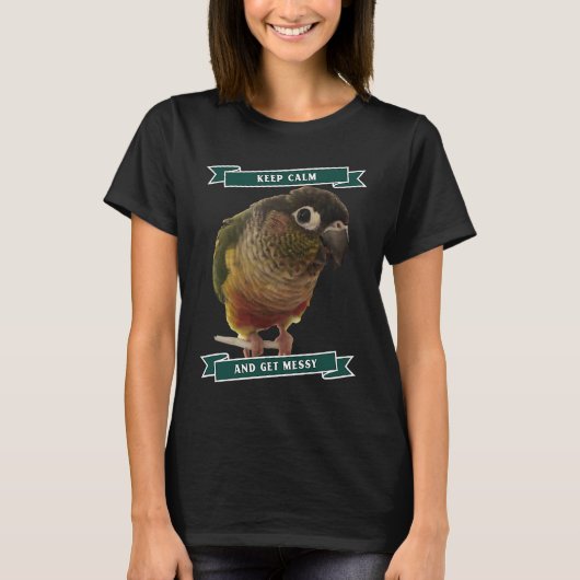 Keep Calm And Get Messy Green Cheek Conure Parrot Tシャツ (正面)