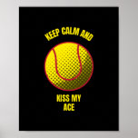 Keep calm and kiss my ace funny tennis ball sports ポスター<br><div class="desc">cute,  funny,  cool,  text,  gift idea,  word,  birthday,  awesomeness,  trendy,  love</div>