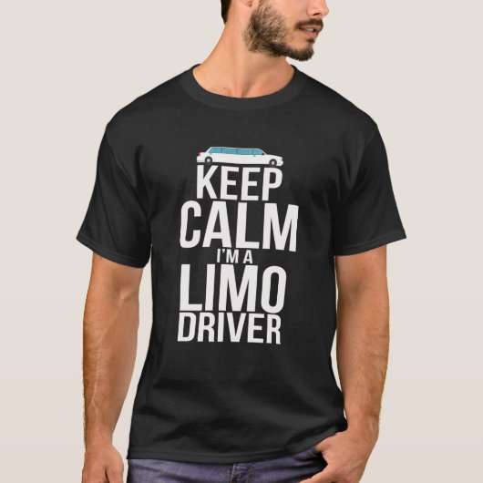 Keep Calm I'm A Limo Driver - Funny Limousine Driv Tシャツ (正面)