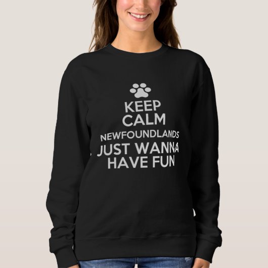 Keep Calm Newfoundlands Just Wanna Have Fun スウェットシャツ (正面)