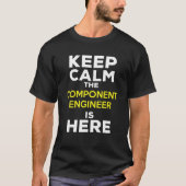 Keep Calm The Component Engineer Is Here Tシャツ (正面)