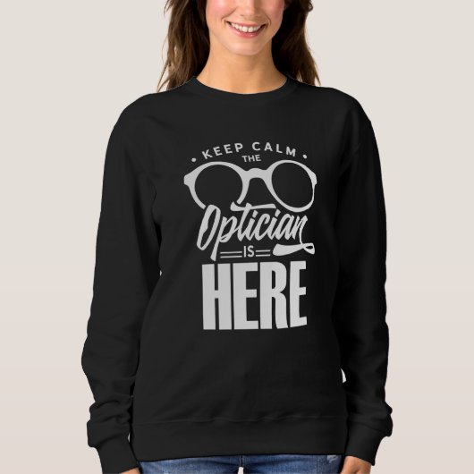 Keep Calm The Optician Is Here Optometrist Optics  スウェットシャツ (正面)