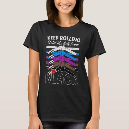Keep Rolling Until Belt Turns Black Jiu Jitsu BJJ  Tシャツ (正面)