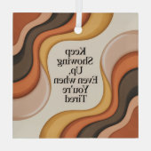 Keep Showing Up, Even When You're Tired ガラスオーナメント (裏面)