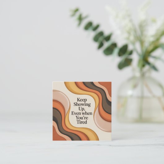 Keep Showing Up, Even When You're Tired スクエア名刺 (スタンド正面)