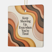 Keep Showing Up, Even When You're Tired セラミックオーナメント (左)