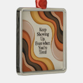 Keep Showing Up, Even When You're Tired メタルオーナメント (右)