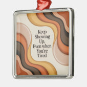 Keep Showing Up, Even When You're Tired メタルオーナメント (左)