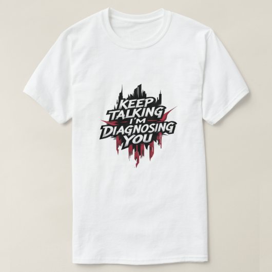 Keep Talking I'm Diagnosing You T-Shirt Tシャツ (デザイン正面)