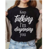 Keep Talking I'm Diagnosing You Witty Sarcasm Tシャツ