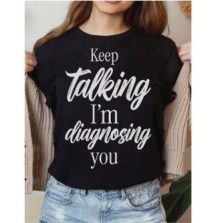 Keep Talking I'm Diagnosing You Witty Sarcasm Tシャツ