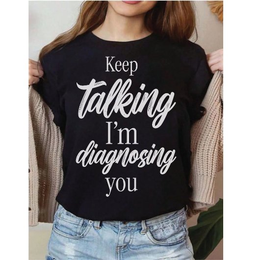 Keep Talking I'm Diagnosing You Witty Sarcasm Tシャツ