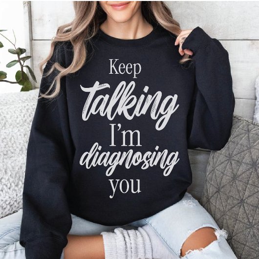 Keep Talking I'm Diagnosing You Witty Sarcasm Tシャツ