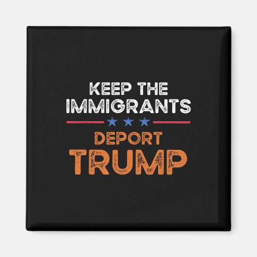 Keep The Immigrants Deport Trump Anti Racism Pro I マグネット (正面)