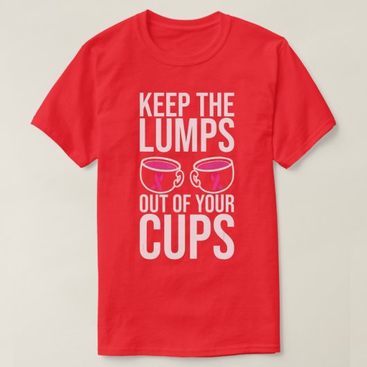 Keep The Lumps Out Of Your Cups Breast Cancer Awar Tシャツ (デザイン正面)