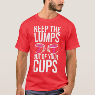Keep The Lumps Out Of Your Cups Breast Cancer Awar Tシャツ
