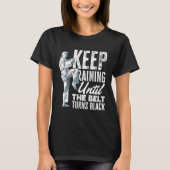 Keep Training Until The Belt Turns Black Taekwondo Tシャツ (正面)
