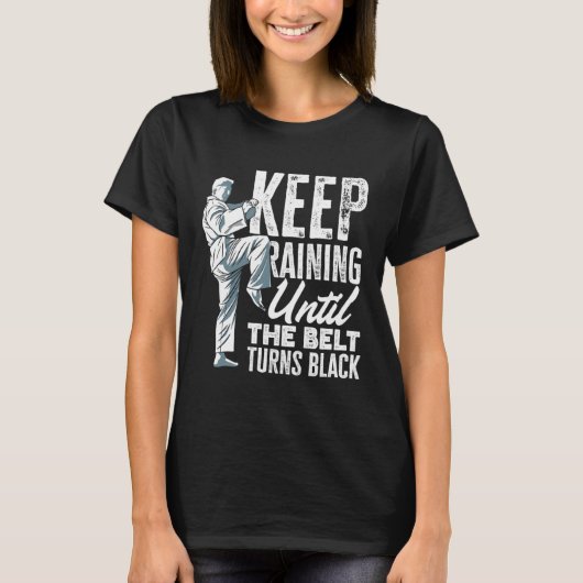 Keep Training Until The Belt Turns Black Taekwondo Tシャツ (正面)