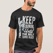 Keep Training Until The Belt Turns Black Taekwondo Tシャツ (正面)