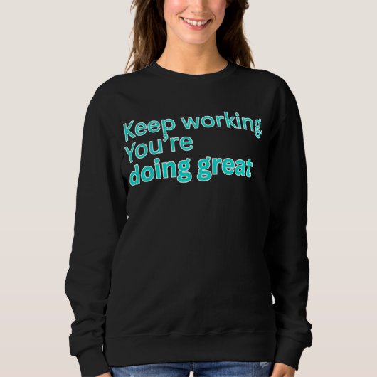 Keep working. You're doing great-motivational スウェットシャツ (正面)