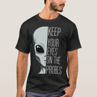 Keep Your Eyes On The Probes Funny Alien Tシャツ