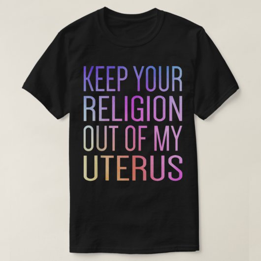 Keep Your Religion Out Of My Uterus ProChoice  Tシャツ (デザイン正面)