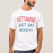 KETTAMINEはちょうどいななきを言います Tシャツ (正面)