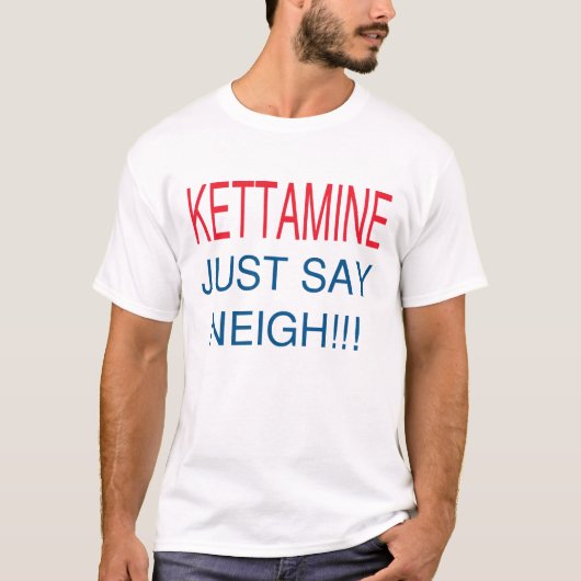 KETTAMINEはちょうどいななきを言います Tシャツ (正面)