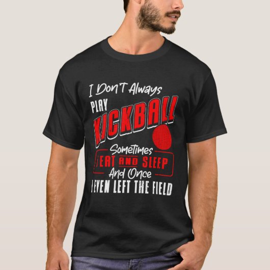 Kickball Player I Don t Always Play Kickball Kickb Tシャツ (正面)