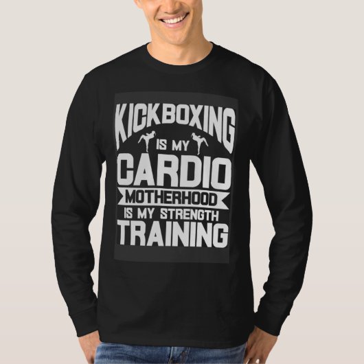 Kickboxing is My Cardio Motherhood is My Strength  Tシャツ (正面)