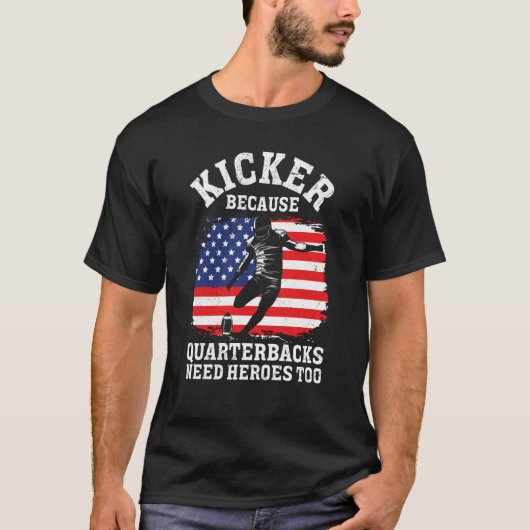 Kicker Because Quaterbacks Need Heroes Too America Tシャツ (正面)