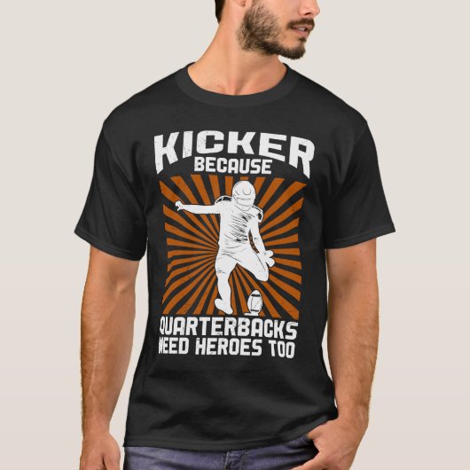 Kicker Because Quaterbacks Need Heroes Too America Tシャツ (正面)