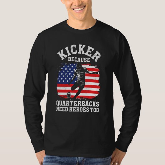 Kicker Because Quaterbacks Need Heroes Too America Tシャツ (正面)