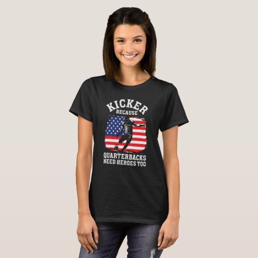 Kicker Because Quaterbacks Need Heroes Too America Tシャツ (正面フル)