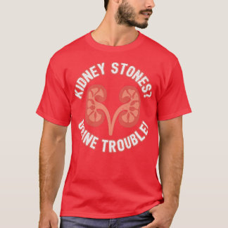 Kidney Stones Urine Trouble Funny Doctor Pun Gift Tシャツ