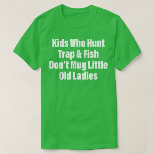 Kids Who Hunt Trap & Fish Don't Mug Little Old Lad Tシャツ (デザイン正面)