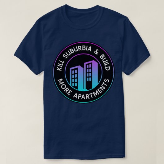 Kill Suburbia And Build More Apartments Urban Plan Tシャツ (デザイン正面)