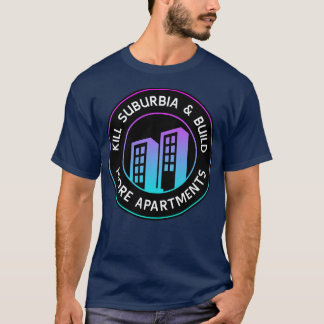 Kill Suburbia And Build More Apartments Urban Plan Tシャツ
