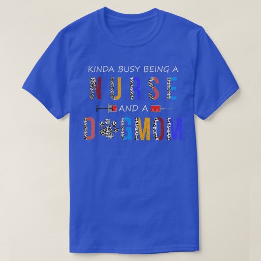 Kinda busy being a Nurse and a dog mom for dog lov Tシャツ (デザイン正面)