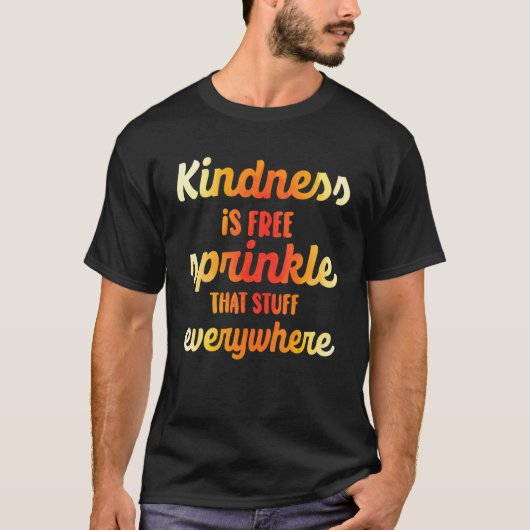 Kindness Is Free Sprinkle That Stuff Everywhere No Tシャツ (正面)