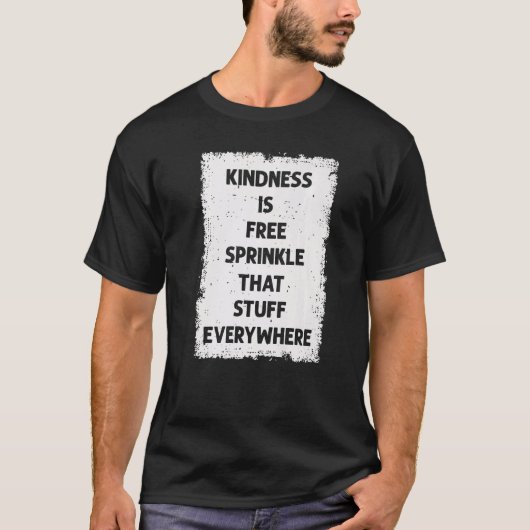 Kindness Is Free Sprinkle That Stuff Everywhere No Tシャツ (正面)