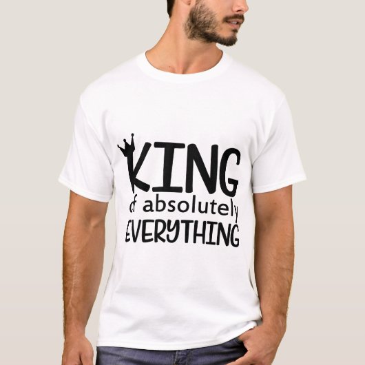 "King of Absolute Everything" -おもしろい自信 Tシャツ (正面)