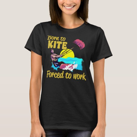 Kiteboarding Born To Kite Forced To Work Kitesurfi Tシャツ (正面)
