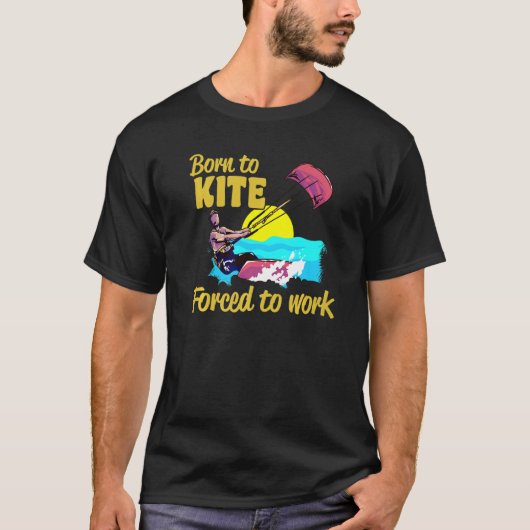 Kiteboarding Born To Kite Forced To Work Kitesurfi Tシャツ (正面)