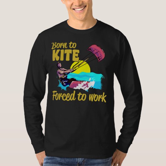 Kiteboarding Born To Kite Forced To Work Kitesurfi Tシャツ (正面)
