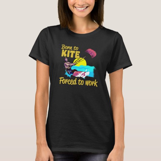 Kiteboarding Born To Kite Forced To Work Kitesurfi Tシャツ (正面)