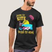 Kiteboarding Born To Kite Forced To Work Kitesurfi Tシャツ (正面)