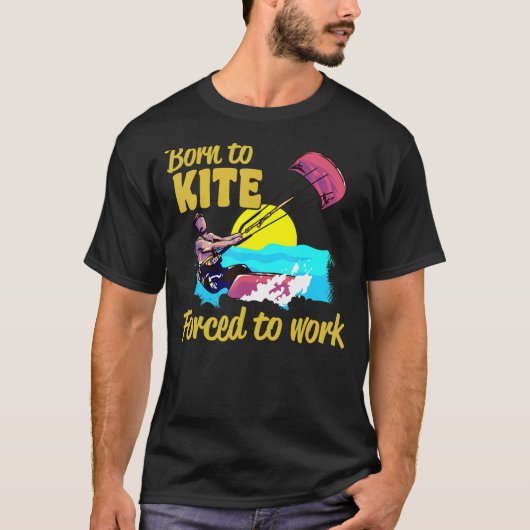Kiteboarding Born To Kite Forced To Work Kitesurfi Tシャツ (正面)
