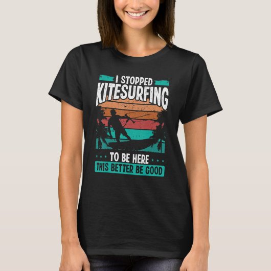 Kitesurfer Stopped Kitesurfing to be here Kite Kit Tシャツ (正面)