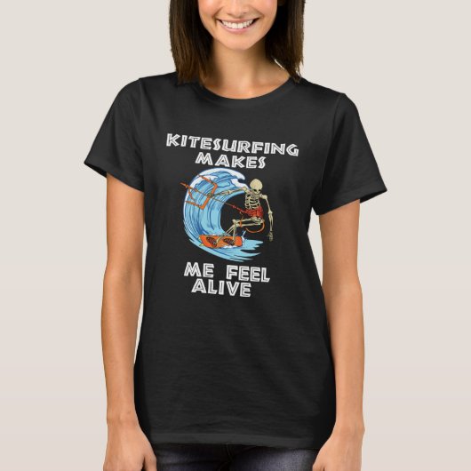 Kitesurfing makes me feel alive kiteboarding kites tシャツ (正面)